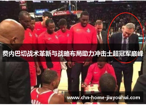 费内巴切战术革新与战略布局助力冲击土超冠军巅峰